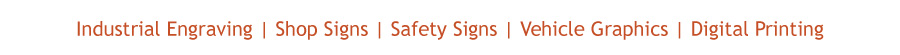Industrial Engraving | Shop Signs | Safety Signs | Vehicle Graphics | Digital Printing